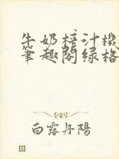 牛奶榨汁机po笔趣阁绿格子