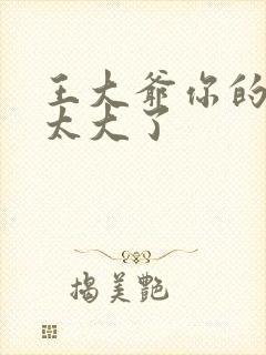 王大爷你的东西太大了