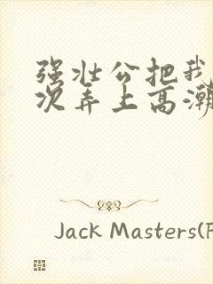 强壮公把我一次次弄上高潮