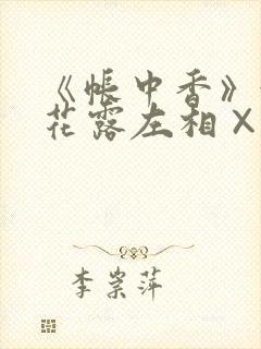 《帐中香》金银花露左相×右相