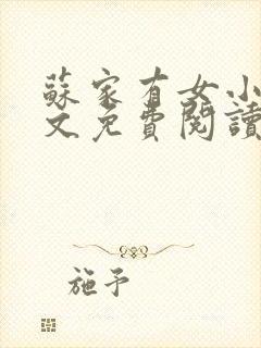 苏家有女小说全文免费阅读无弹窗