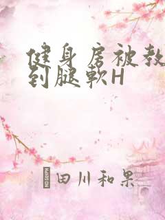 健身房被教练啪到腿软H