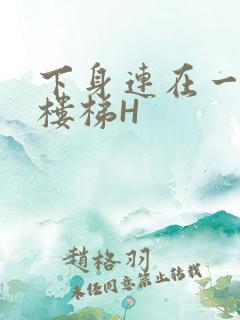 下身连在一起上楼梯H