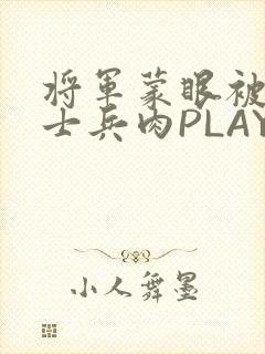 将军蒙眼被自己士兵肉PLAY