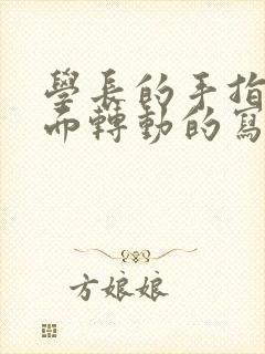 学长的手指在里面转动的写作业呢