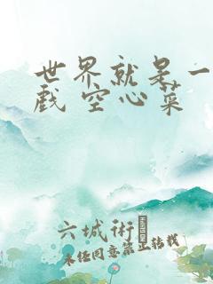 世界就是一个游戏 空心菜