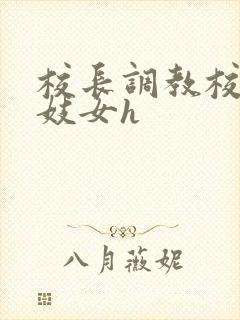 校长调教校花成妓女h