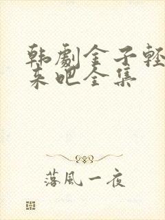 韩剧金子轻松出来吧全集