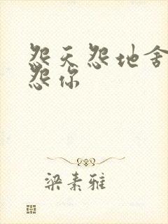 怨天怨地舍不得怨你