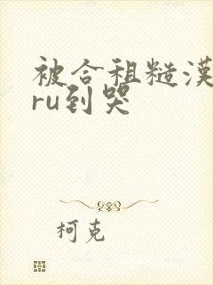 被合租糙汉室友ru到哭