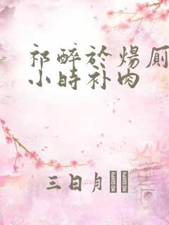 祁醉于炀厕所半小时补肉