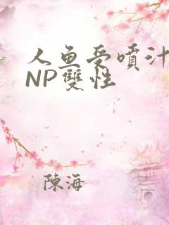 人鱼受喷汁红肿NP双性