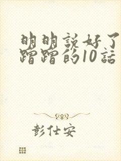 明明说好了只是蹭蹭的10话