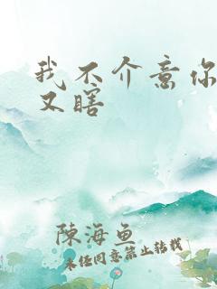 我不介意你又丑又瞎