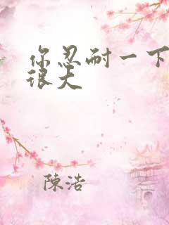 你忍耐一下我的很大