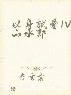 以身试爱1V1山水郎