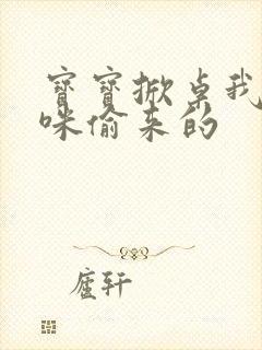 宝宝掀桌我是妈咪偷来的