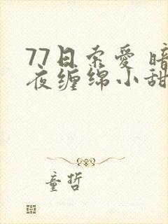 77日索爱 暗夜缠绵小甜心