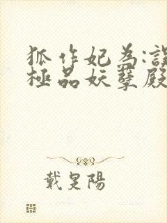 狐作妃为:误惹极品妖孽殿下