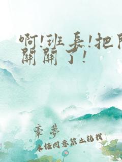 啊!班长!把开关关了!