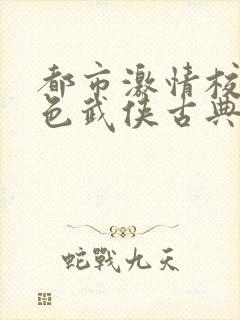 都市激情校园春色武侠古典