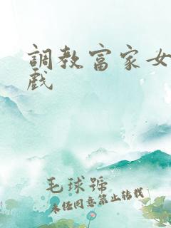 调教富家女小游戏