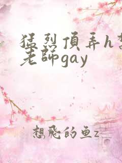 猛烈顶弄h禁欲老师gay