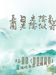 长日光阴乱作一团光阴似箭时渺渺笔趣