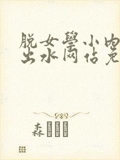 脱女学小内内摸出水网站免费