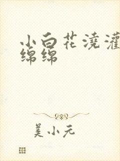 小白花浇灌日常绵绵