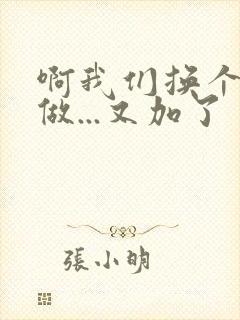 啊我们换个地方做...又加了