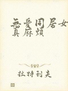 无爱同居女人你真麻烦