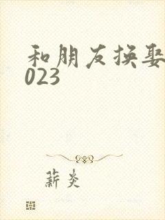 和朋友换娶妻2023