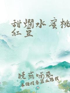 甜烂水蜜桃黄牌红豆