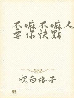 不嘛不嘛人家就要你快点