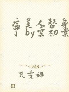 病美人替身不干了 by云初棠
