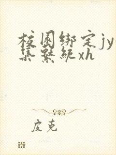 校园绑定jy收集系统xh