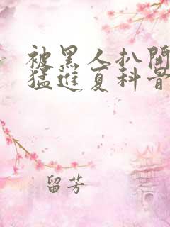 被黑人扒开双腿猛进夏科骨科