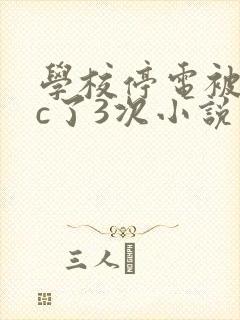 学校停电被同桌c了3次小说