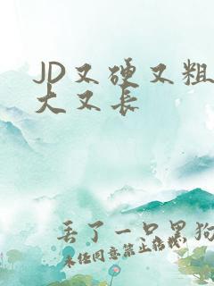 JD又硬又粗又大又长