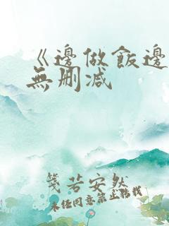 《边做饭边躁》无删减