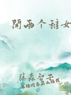 开两个稚女的包