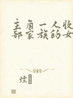 主角一人收了全部家族的女人