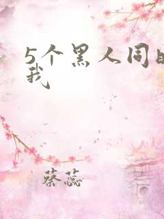 5个黑人同时玩我