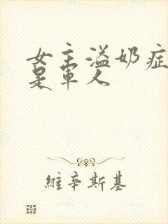 女主溢奶症男主是军人