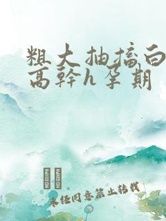 粗大抽搐白浊h高干h孕期