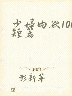 少妇肉欲100短篇