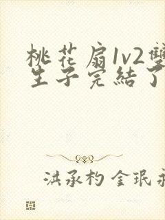 桃花扇1v2双生子完结了吗