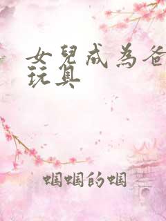 女儿成为爸爸的玩具