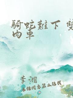 骑蛇难下 双 肉车